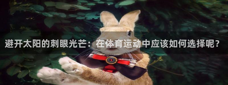 哈哈体育十年：避开太阳的刺眼光芒：在体育运动中应该如何选择呢？